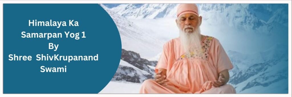 Himalaya Ka Samarpan Yog 1 By Shri Shivkrupanand Swami